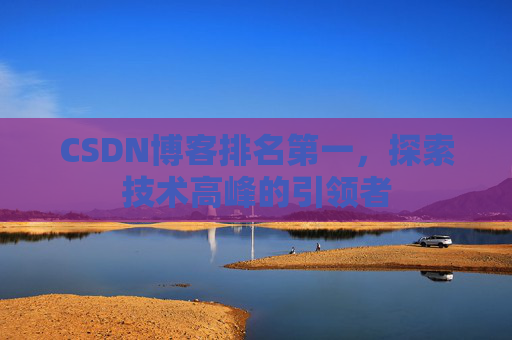 CSDN博客排名第一，探索技术高峰的引领者